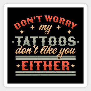 Don't Worry My Tattoos Don't Like You Either - Tattoo Lover Sticker